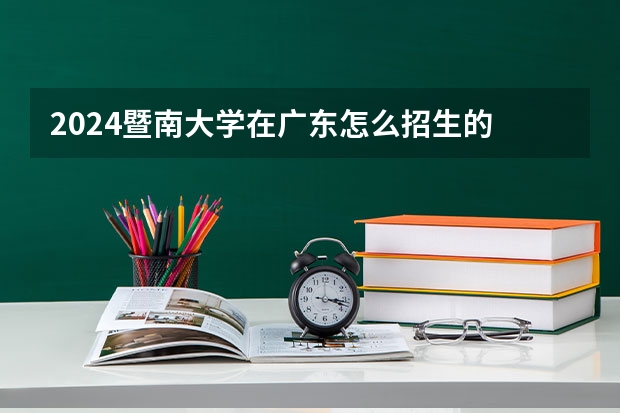 2024暨南大学在广东怎么招生的