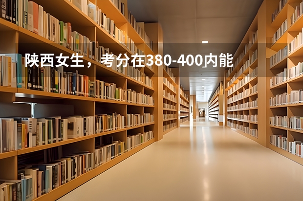 陕西女生，考分在380-400内能上什么好的三本？最好在西安。 回答时请列出该学校历年的平均分。