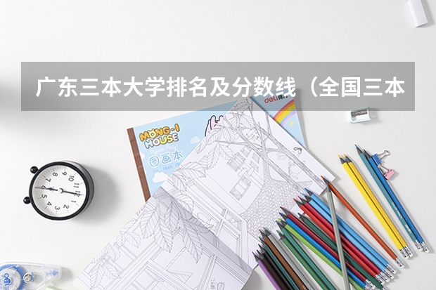 广东三本大学排名及分数线(全国三本大学排名及分数线)