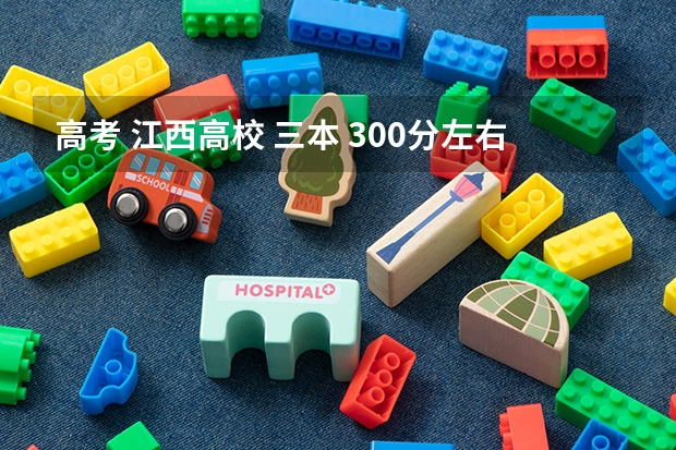 高考 江西高校 三本 300分左右的三本大学