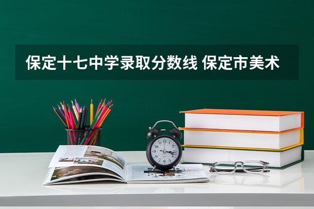 保定十七中学录取分数线 保定市美术高中是普高还是职高
