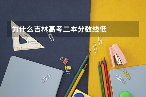 为什么吉林高考二本分数线低