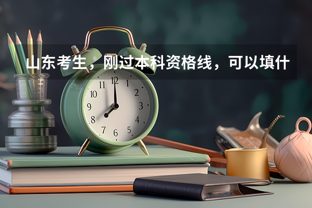 山东考生,刚过本科资格线,可以填什么样的大学