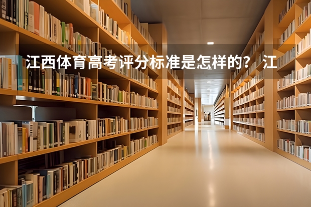 江西体育高考评分标准是怎样的？ 江西体育生高考分数标准