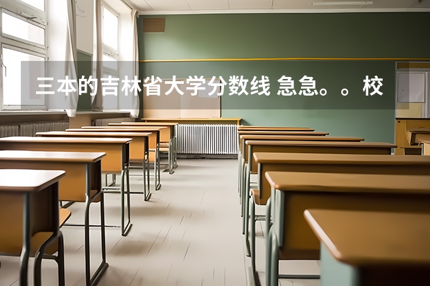 三本的吉林省大学分数线 急急。。校址在长春的所有三本大学?