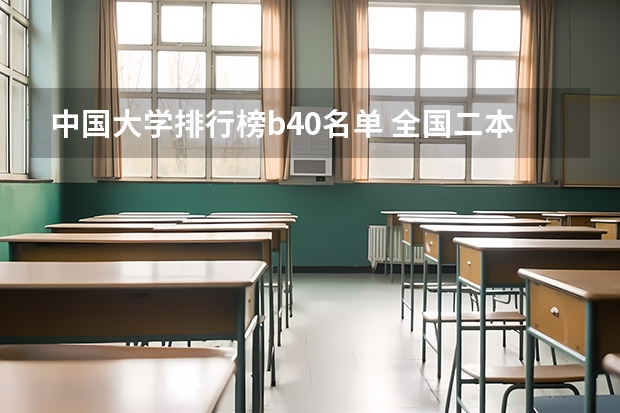 中国大学排行榜b40名单 全国二本大学排名谁有??急!!!!