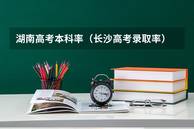 湖南高考本科率(长沙高考录取率)