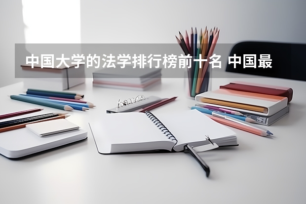 中国大学的法学排行榜前十名 中国最好的法律院校是哪所大学?