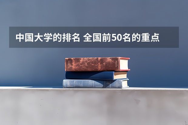 中国大学的排名 全国前50名的重点大学