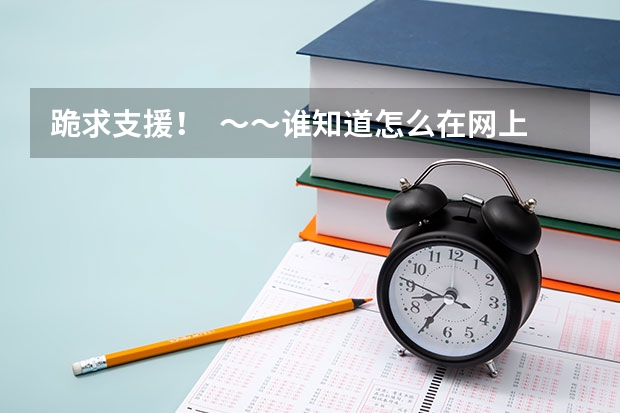 跪求支援! ~~谁知道怎么在网上查询到高考分数?