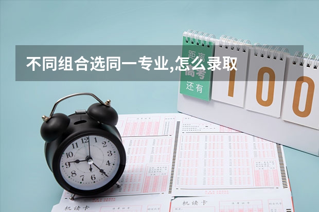 不同组合选同一专业,怎么录取
