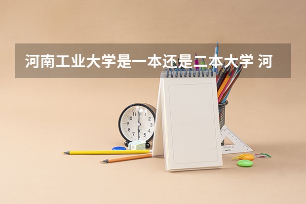 河南工业大学是一本还是二本大学 河南宏力学校的办学成果