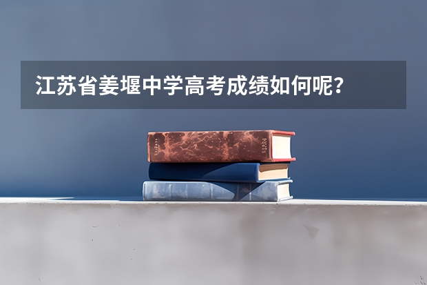 江苏省姜堰中学高考成绩如何呢？