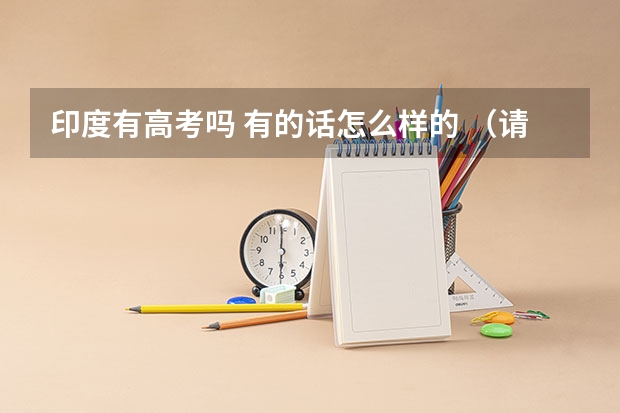 印度有高考吗 有的话怎么样的 (请具体点)谢谢