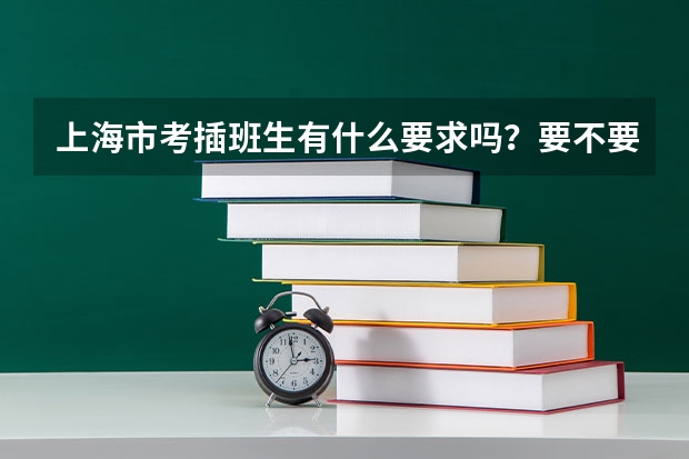 上海市考插班生有什么要求吗?要不要报名机构?