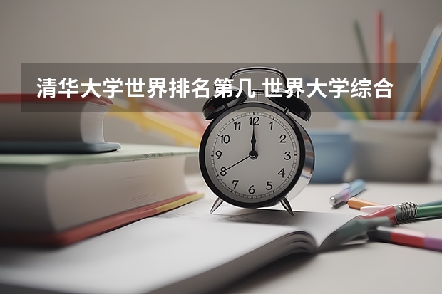 清华大学世界排名第几 世界大学综合实力排名,清华排第几?最新的。