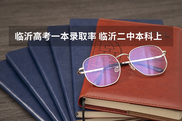 临沂高考一本录取率 临沂二中本科上线率