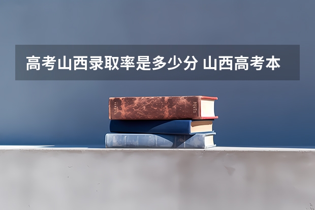 高考山西录取率是多少分 山西高考本科录取率