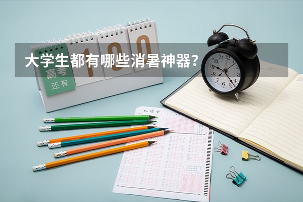 大学生都有哪些消暑神器?