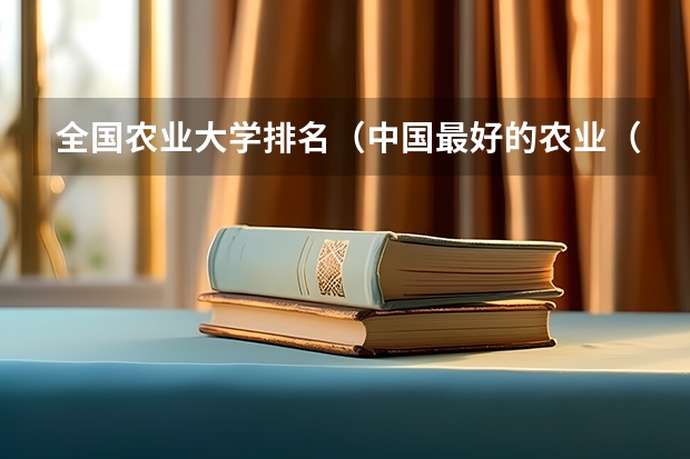 全国农业大学排名(中国最好的农业(林业)大学是那所?)