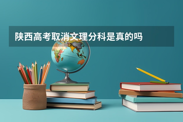 陕西高考取消文理分科是真的吗