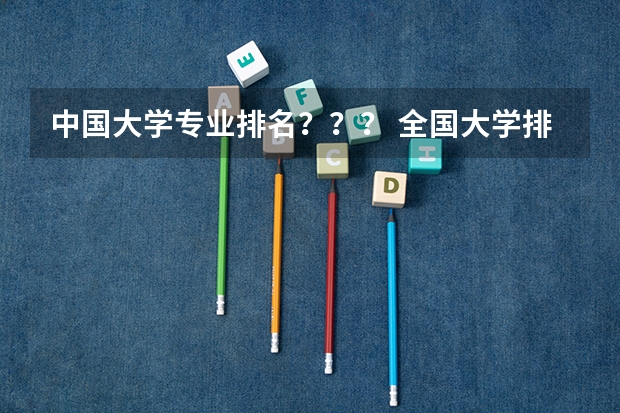 中国大学专业排名???/ 全国大学排名?