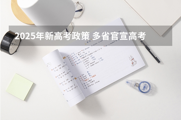 2025年新高考政策 多省官宣高考将实行“3+1+2”模式