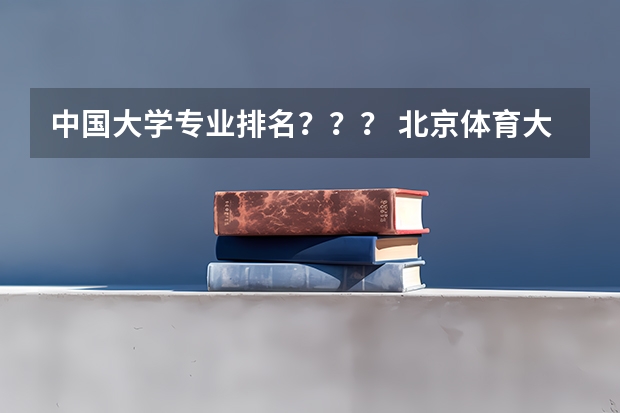 中国大学专业排名???/ 北京体育大学本科专业排名