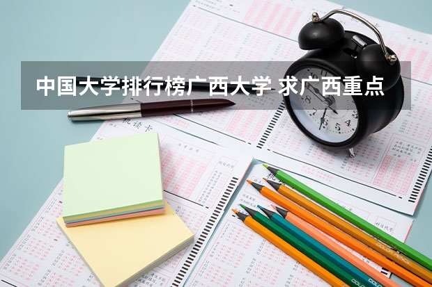 中国大学排行榜广西大学 求广西重点大学列表