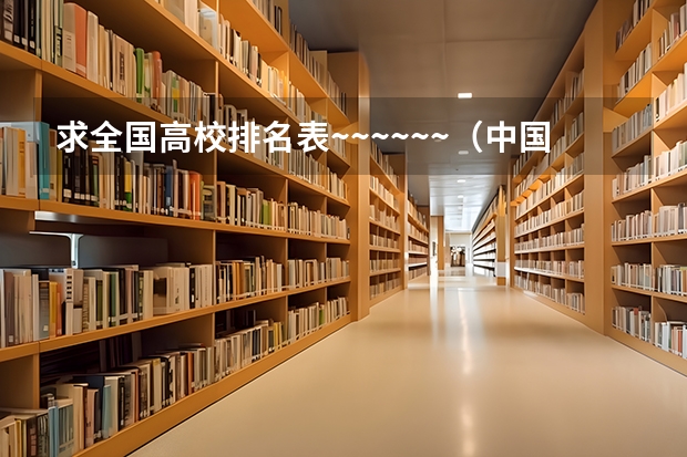 求全国高校排名表~~~~~~.(中国大学排名)