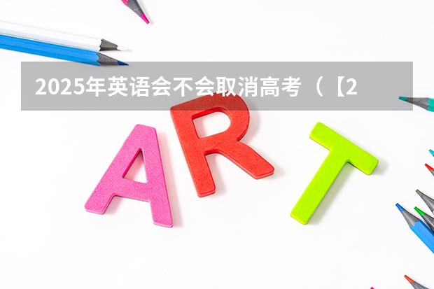 2025年英语会不会取消高考(【2024高考必看】2024高考考试范围与试卷类型(数学改为8+3+3+5,但不代表一定考新定义题))