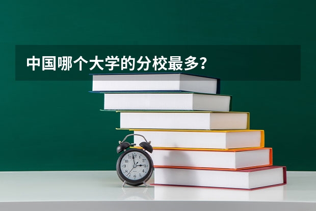 中国哪个大学的分校最多?