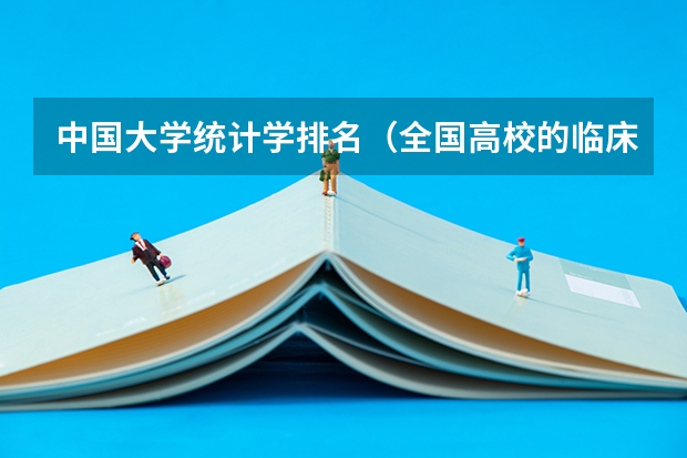 中国大学统计学排名(全国高校的临床医学排名?不要网址谢谢)