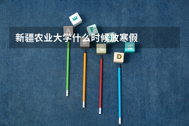 新疆农业大学什么时候放寒假