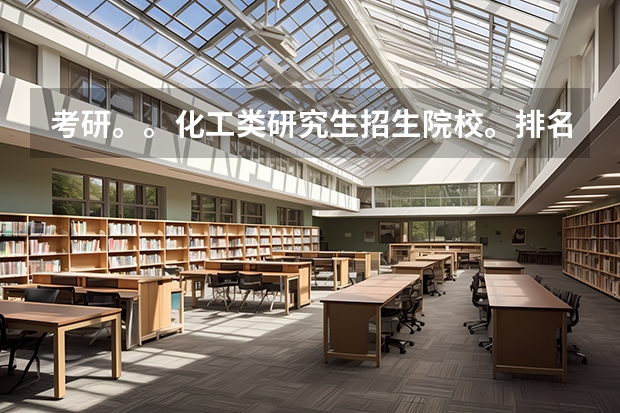 考研。。化工类研究生招生院校。排名（大学化工系排名）