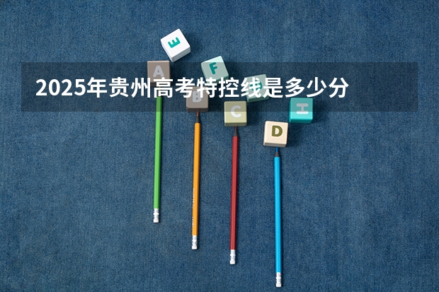 2025年贵州高考特控线是多少分