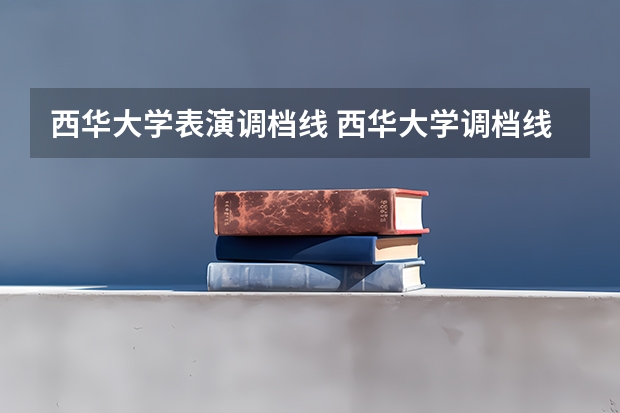 西华大学表演调档线 西华大学调档线