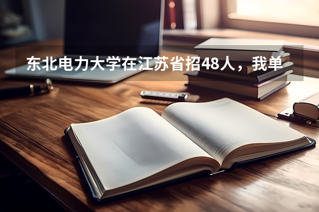 东北电力大学在江苏省招48人,我单招42名,文化考了216,省内分数线213,能上东北电力大学吗?