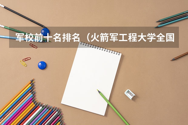 军校前十名排名（火箭军工程大学全国排名）