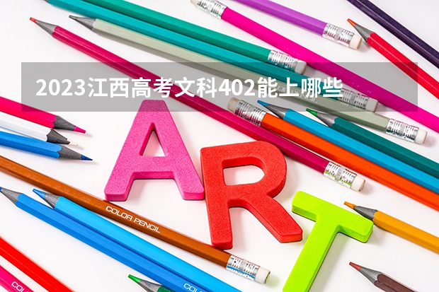 2023江西高考文科402能上哪些大学