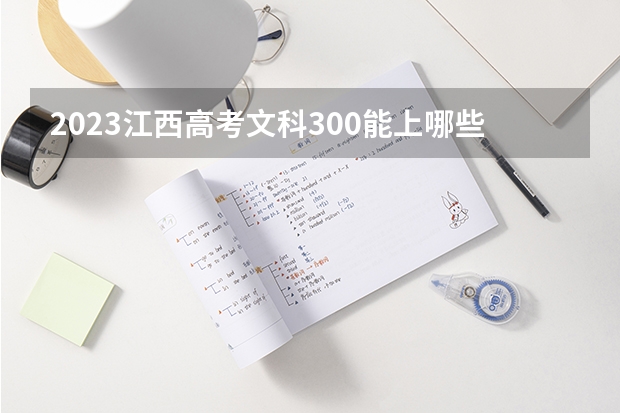 2023江西高考文科300能上哪些大学