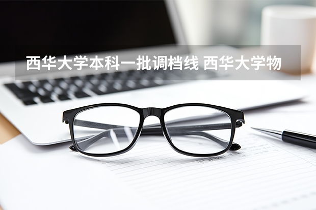 西华大学本科一批调档线 西华大学物化生101专业组调档线