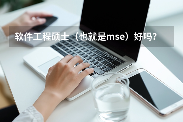 软件工程硕士（也就是mse）好吗？可读性高吗？哪所大学的比较好？