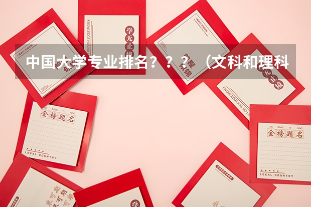 中国大学专业排名？？？/（文科和理科的好专业各有那些?）