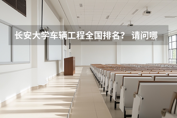 长安大学车辆工程全国排名？ 请问哪所大学的病毒学最好？