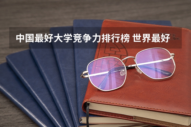 中国最好大学竞争力排行榜 世界最好的大学是？
