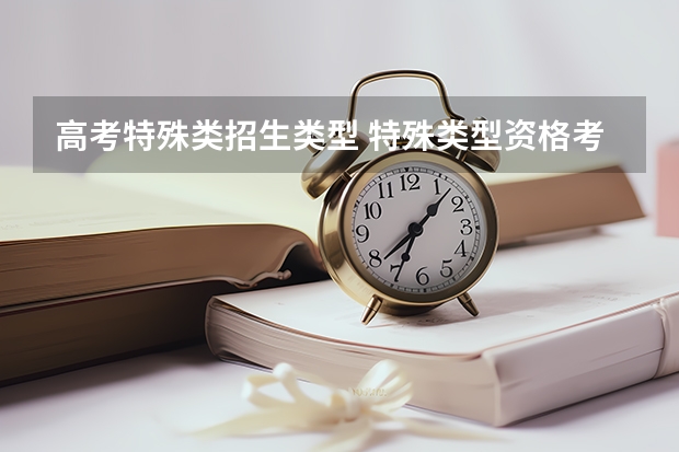 高考特殊类招生类型 特殊类型资格考生是什么意思