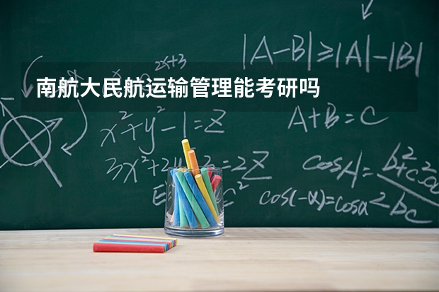 南航大民航运输管理能考研吗