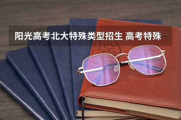 阳光高考北大特殊类型招生 高考特殊类型资格线是什么意思？