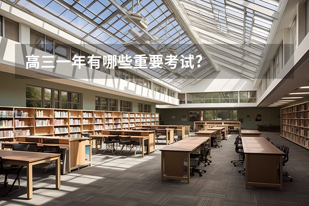 高三一年有哪些重要考试?